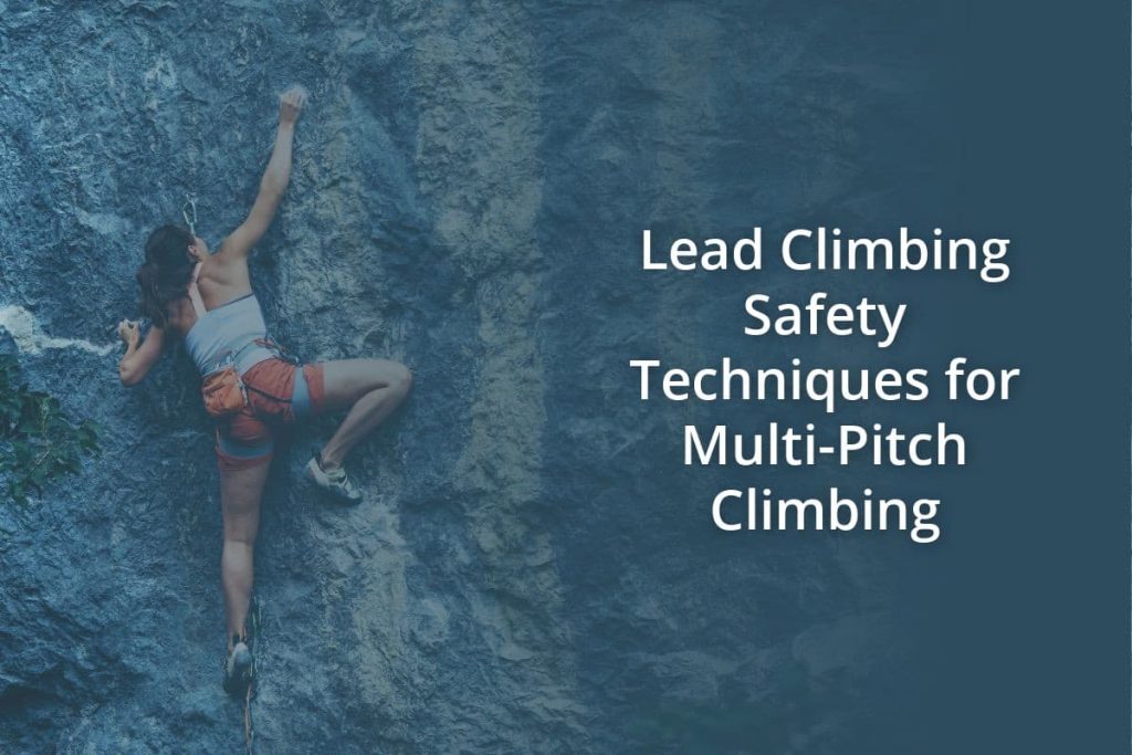 Lead Climbing Safety Techniques for Multi Pitch Climbing