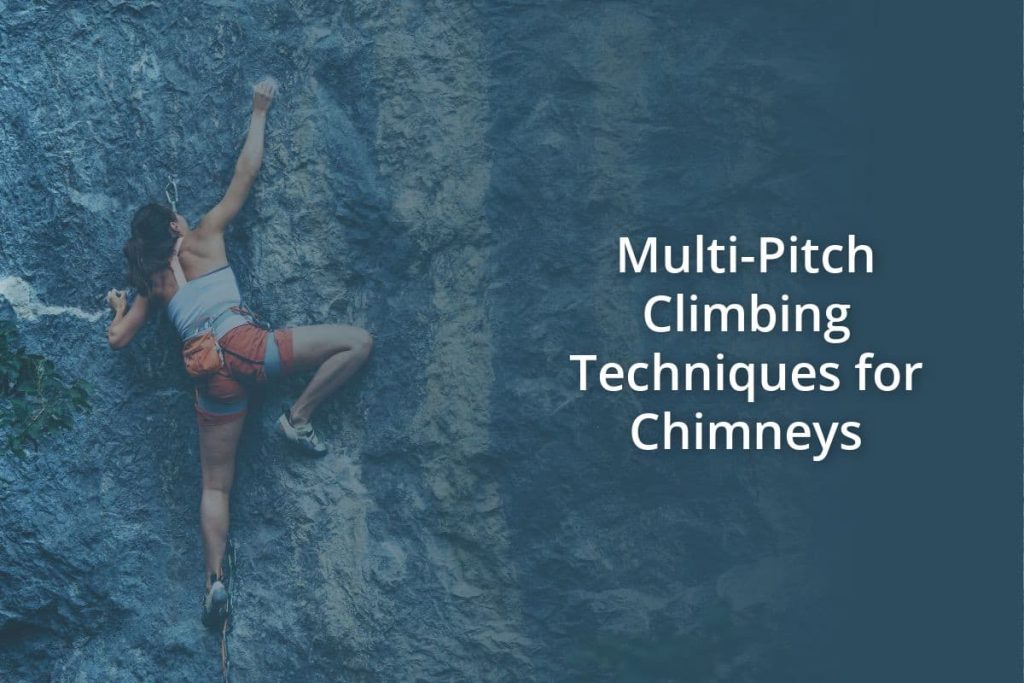 Multi Pitch Climbing Techniques for Chimneys