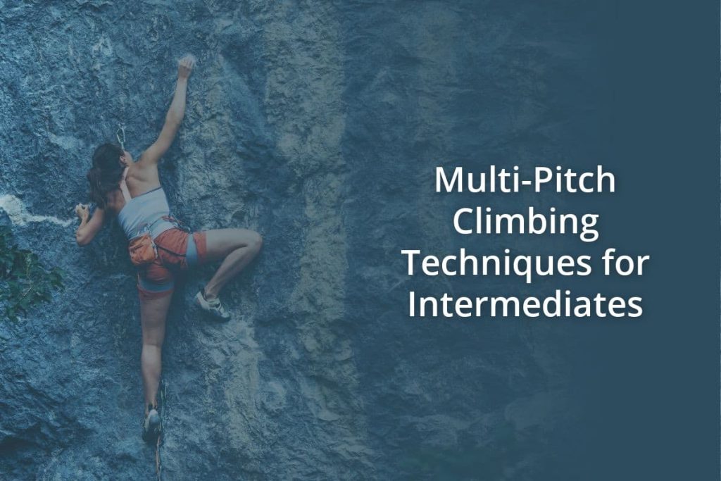 Multi Pitch Climbing Techniques for Intermediates