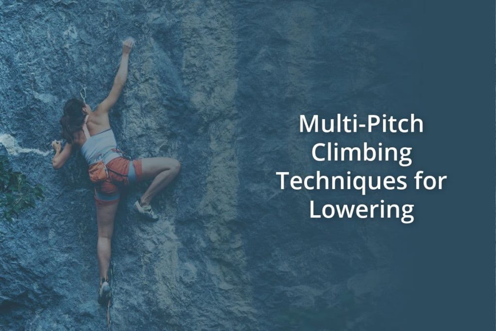 Multi Pitch Climbing Techniques for Lowering