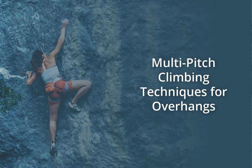 Multi Pitch Climbing Techniques for Overhangs