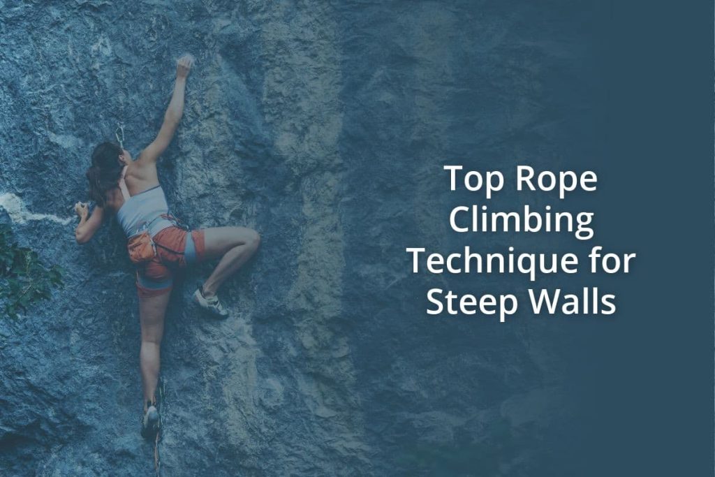Top Rope Climbing Technique for Steep Walls