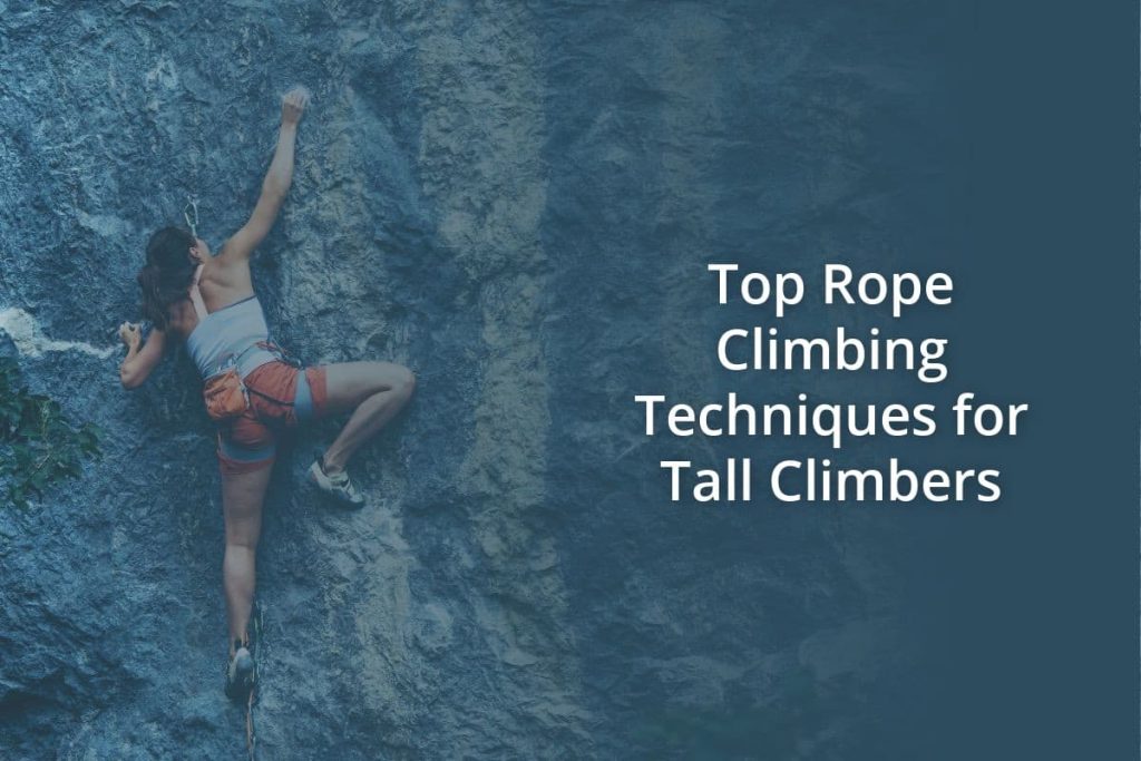 Top Rope Climbing Techniques for Tall Climbers