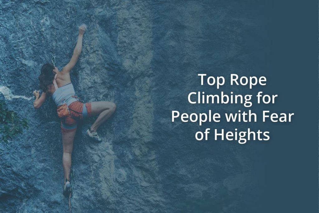 Top Rope Climbing for People with Fear of Heights
